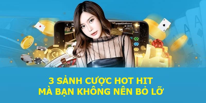 3 sảnh cược hot hit mà bạn không nên bỏ lỡ